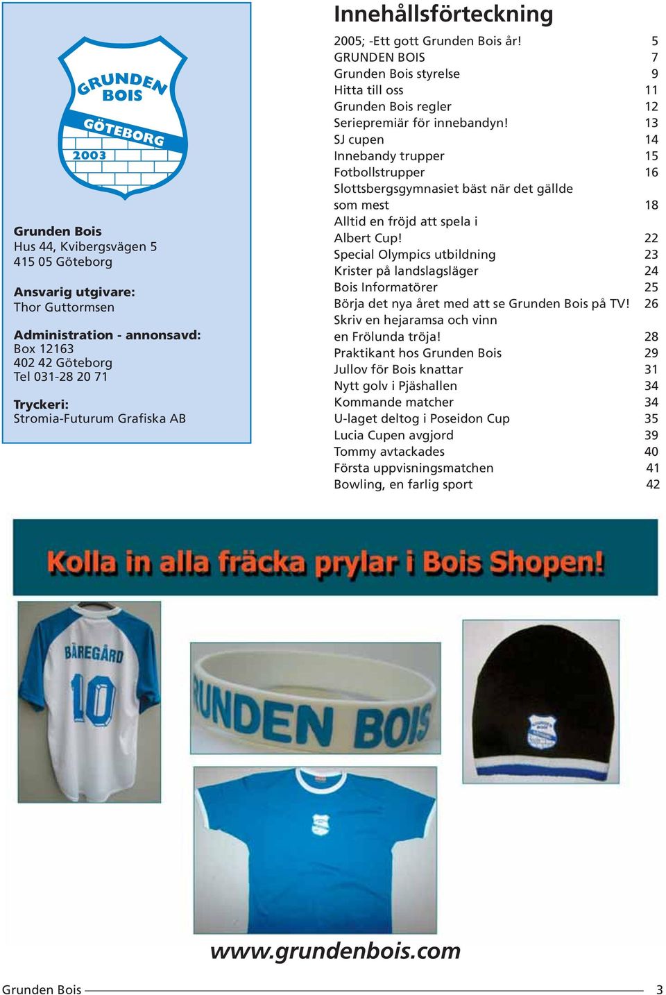 13 SJ cupen 14 Innebandy trupper 15 Fotbollstrupper 16 Slottsbergsgymnasiet bäst när det gällde som mest 18 Alltid en fröjd att spela i Albert Cup!