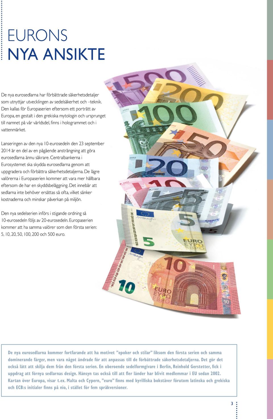 Lanseringen av den nya -eurosedeln den 23 september 2014 är en del av en pågående ansträngning att göra eurosedlarna ännu säkrare.