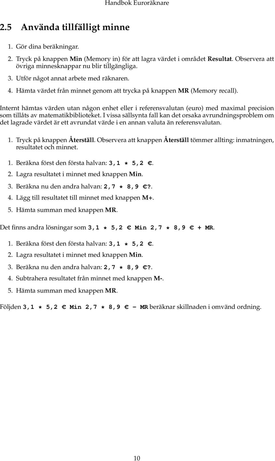 Internt hämtas värden utan någon enhet eller i referensvalutan (euro) med maximal precision som tillåts av matematikbiblioteket.