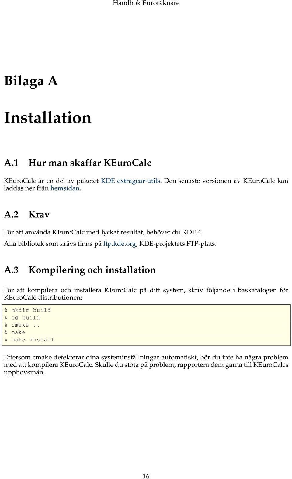 3 Kompilering och installation För att kompilera och installera KEuroCalc på ditt system, skriv följande i baskatalogen för KEuroCalc-distributionen: % mkdir build % cd build %