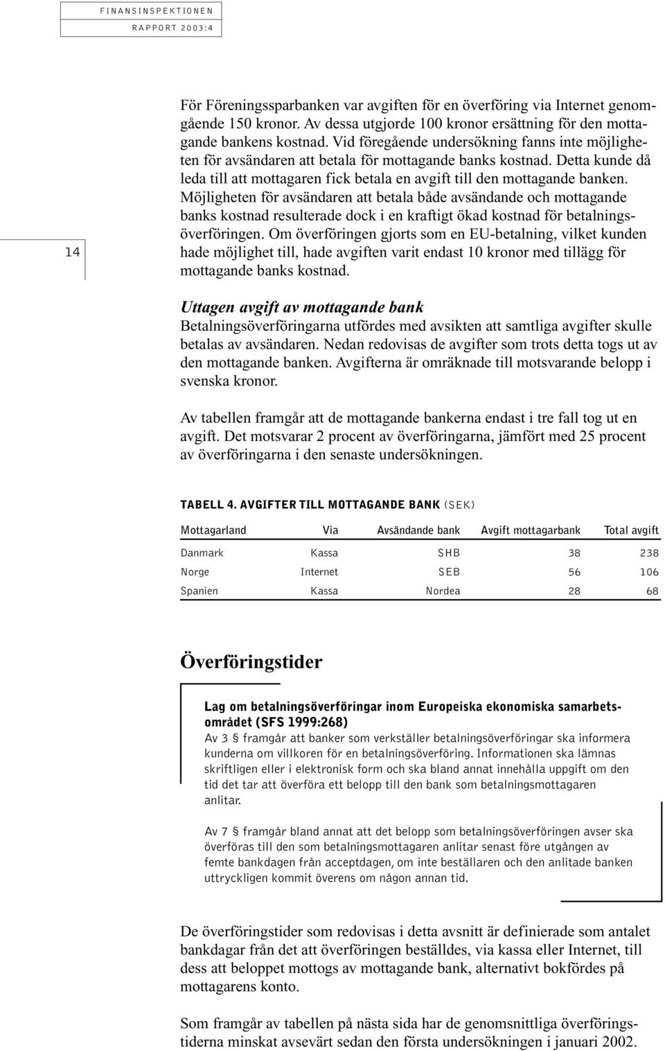 Möjligheten för avsändaren att betala både avsändande och mottagande banks kostnad resulterade dock i en kraftigt ökad kostnad för betalningsöverföringen.