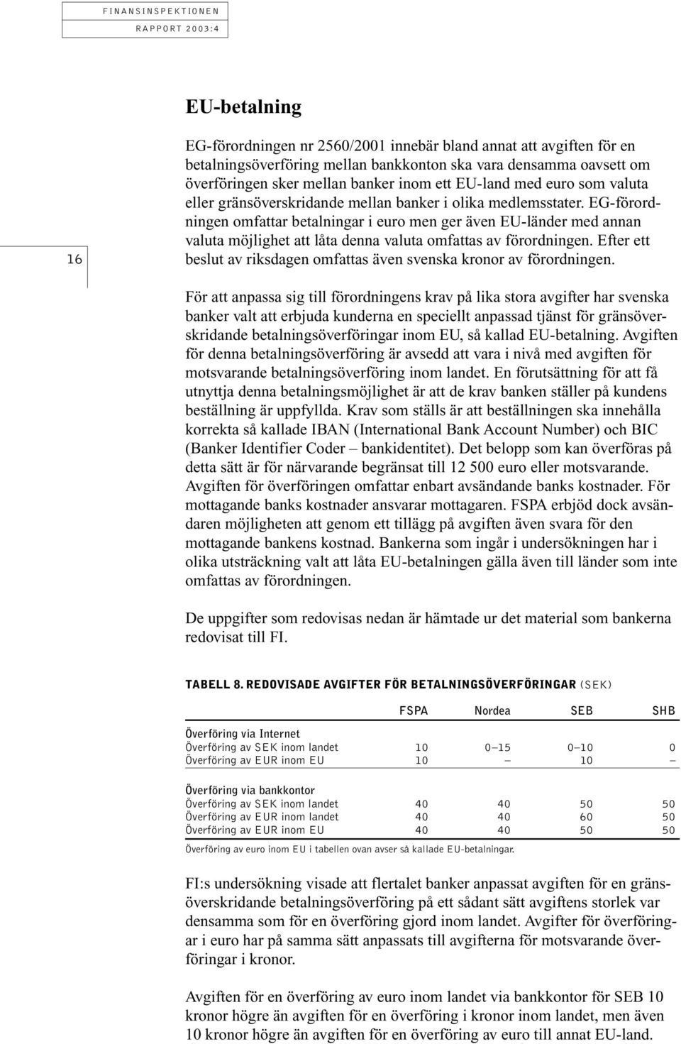 EG-förordningen omfattar betalningar i euro men ger även EU-länder med annan valuta möjlighet att låta denna valuta omfattas av förordningen.