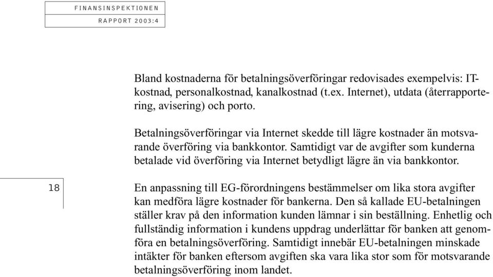 Samtidigt var de avgifter som kunderna betalade vid överföring via Internet betydligt lägre än via bankkontor.