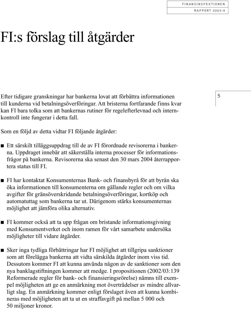 5 Som en följd av detta vidtar FI följande åtgärder: Ett särskilt tilläggsuppdrag till de av FI förordnade revisorerna i bankerna.