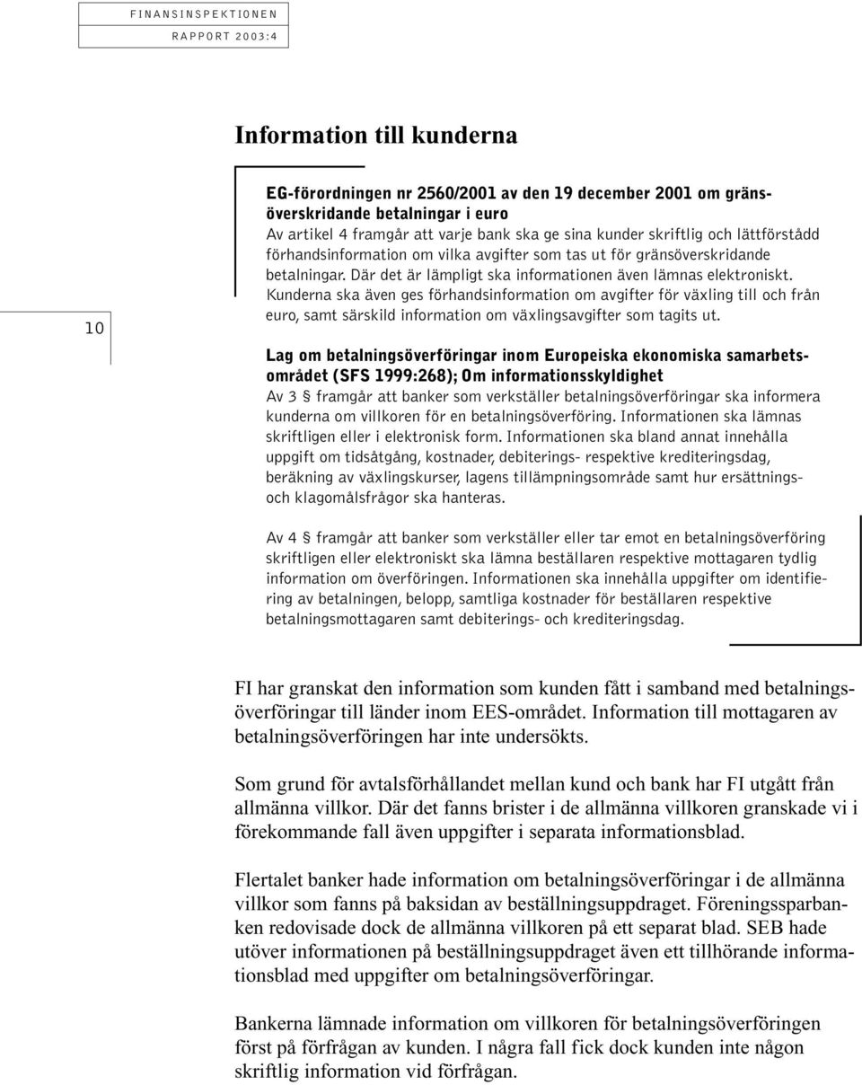 Kunderna ska även ges förhandsinformation om avgifter för växling till och från euro, samt särskild information om växlingsavgifter som tagits ut.