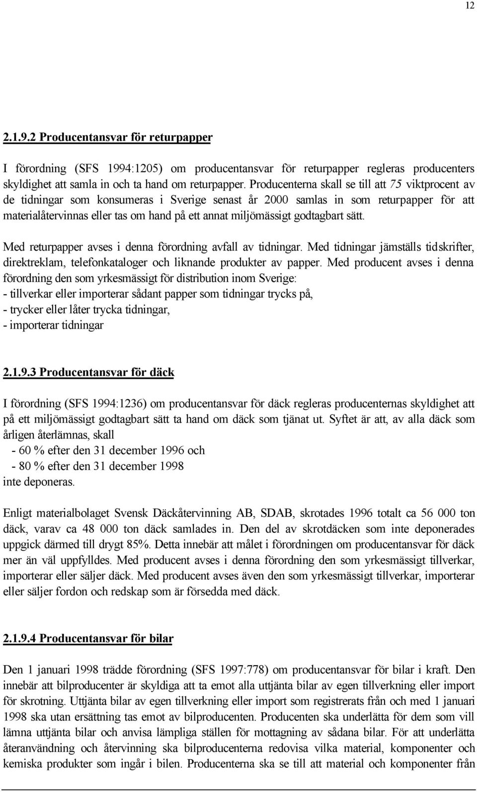 godtagbart sätt. Med returpapper avses i denna förordning avfall av tidningar. Med tidningar jämställs tidskrifter, direktreklam, telefonkataloger och liknande produkter av papper.