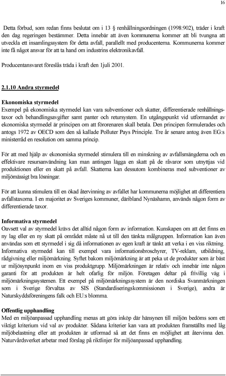 Kommunerna kommer inte få något ansvar för att ta hand om industrins elektronikavfall. Producentansvaret föreslås träda i kraft den 1j