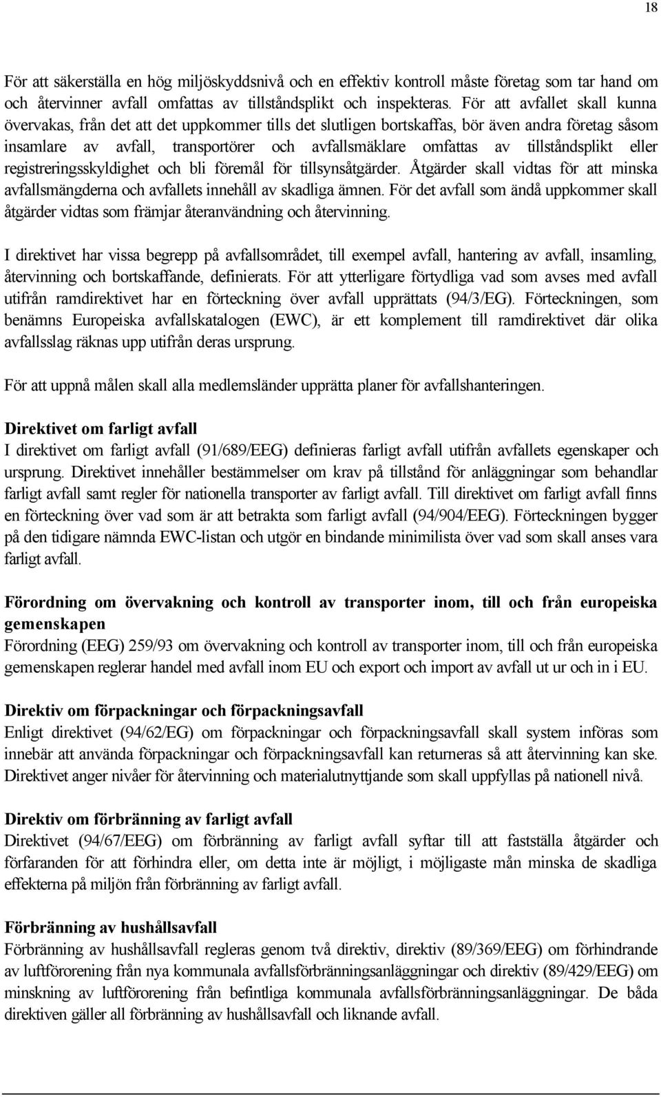 tillståndsplikt eller registreringsskyldighet och bli föremål för tillsynsåtgärder. Åtgärder skall vidtas för att minska avfallsmängderna och avfallets innehåll av skadliga ämnen.