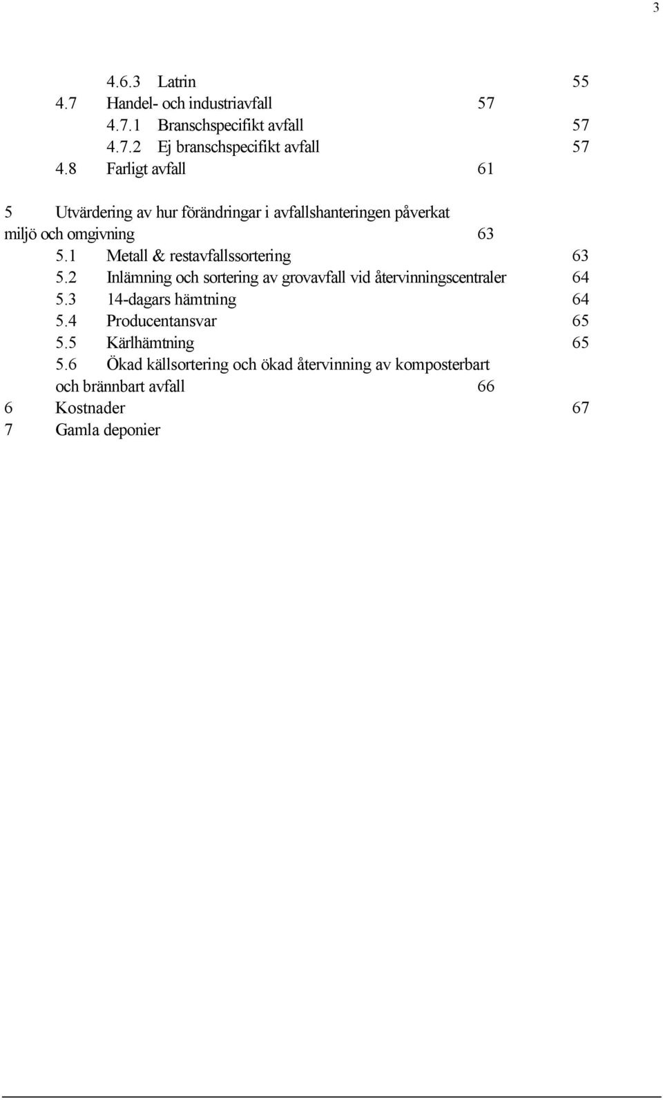 1 Metall & restavfallssortering 63 5.2 Inlämning och sortering av grovavfall vid återvinningscentraler 64 5.