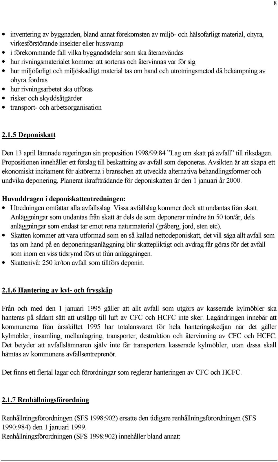 ska utföras risker och skyddsåtgärder transport- och arbetsorganisation 2.1.5 Deponiskatt Den 13 april lämnade regeringen sin proposition 1998/99:84 Lag om skatt på avfall till riksdagen.