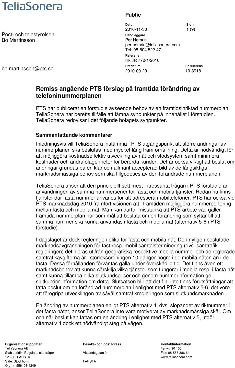 TeliaSonera har beretts tillfälle att lämna synpunkter på innehållet i förstudien. TeliaSonera redovisar i det följande bolagets synpunkter.