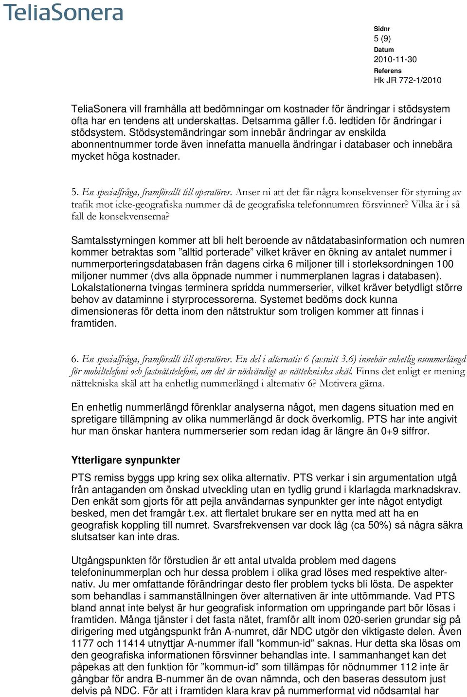 En specialfråga, framförallt till operatörer. Anser ni att det får några konsekvenser för styrning av trafik mot icke-geografiska nummer då de geografiska telefonnumren försvinner?