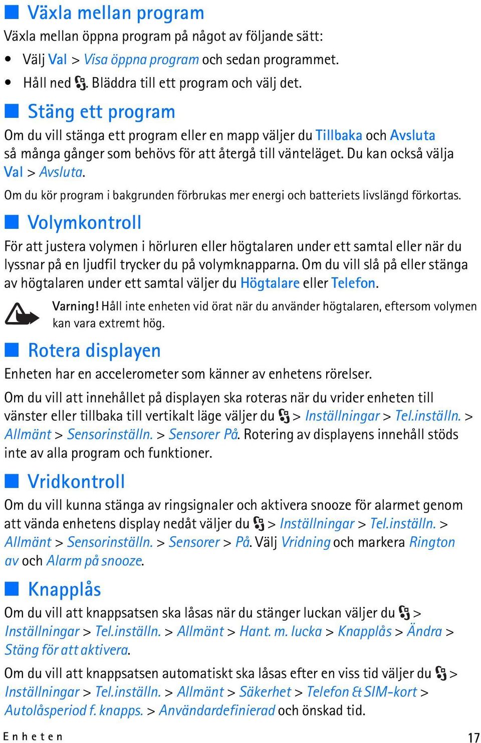 Om du kör program i bakgrunden förbrukas mer energi och batteriets livslängd förkortas.