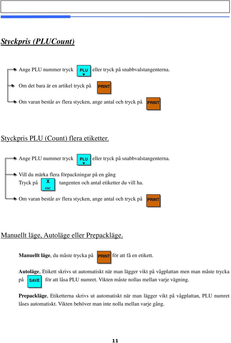 Vill du märka flera förpackningar på en gång på X tangenten och antal etiketter du vill ha. ESC Om varan består av flera stycken, ange antal och tryck på Manuellt läge, Autoläge eller Prepackläge.