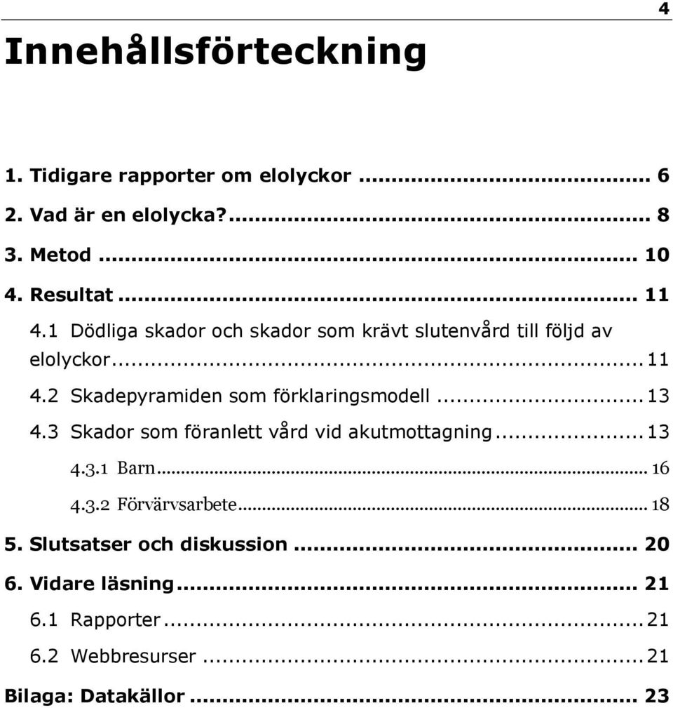 .. 13 4.3 Skador som föranlett vård vid akutmottagning... 13 4.3.1 Barn... 16 4.3.2 Förvärvsarbete... 18 5.