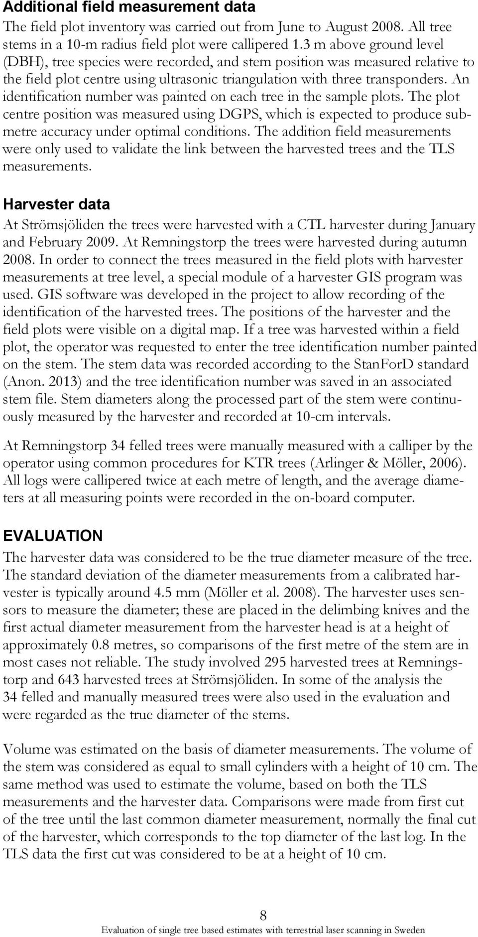 An identification number was painted on each tree in the sample plots. The plot centre position was measured using DGPS, which is expected to produce submetre accuracy under optimal conditions.