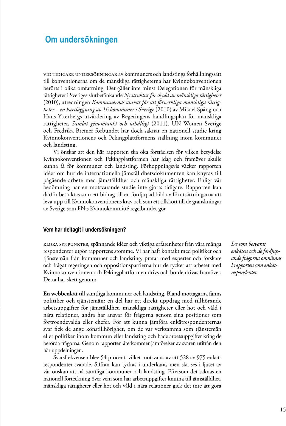 mänskliga rättigheter en kartläggning av 16 kommuner i Sverige (2010) av Mikael Spång och Hans Ytterbergs utvärdering av Regeringens handlingsplan för mänskliga rättigheter, Samlat genomtänkt och