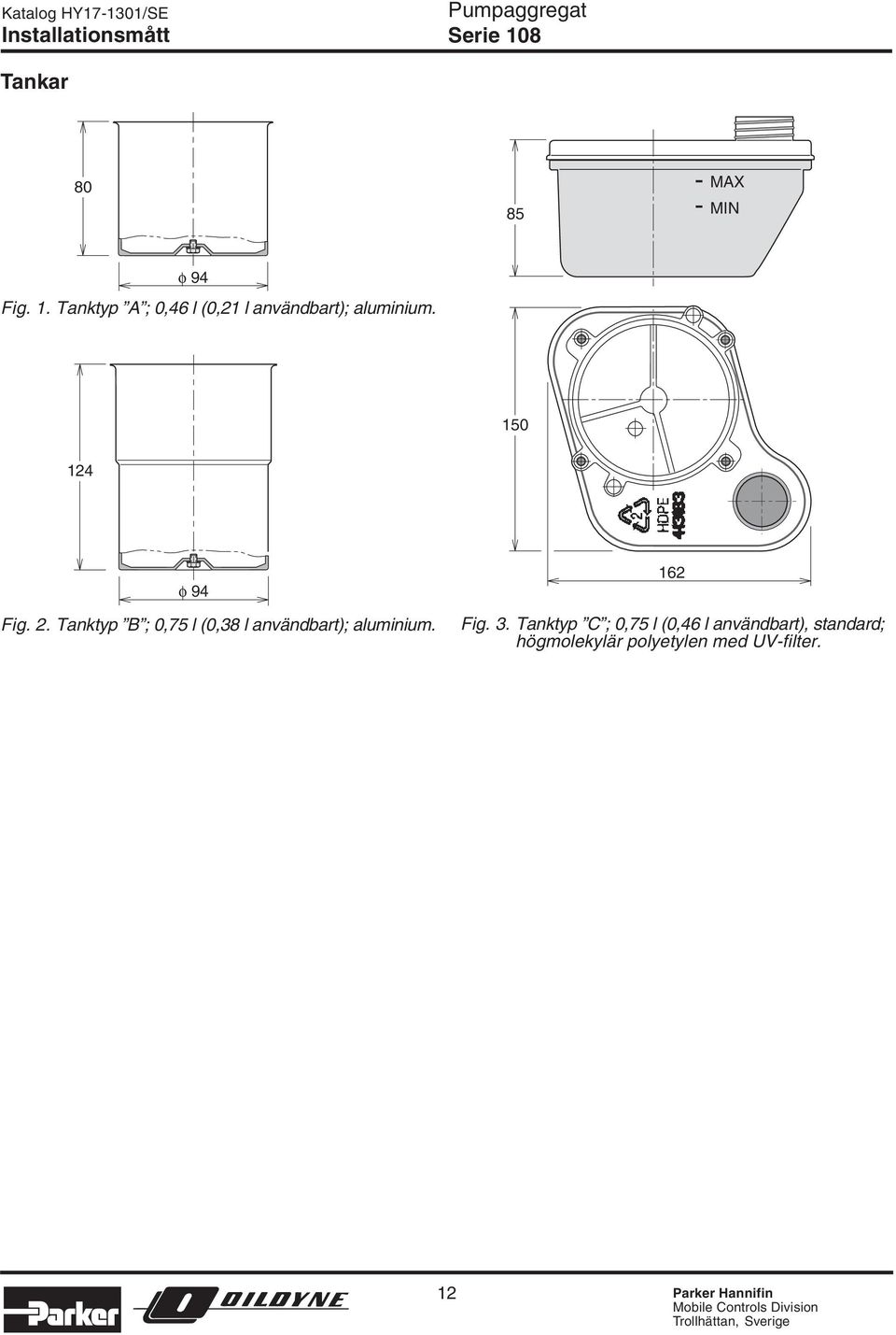 . Tanktyp B ;,75 l (,38 l användbart); aluminium. 16 Fig. 3.