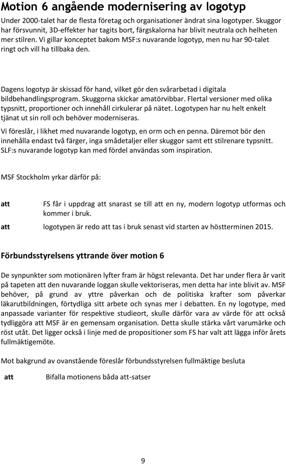 Vi gillar konceptet bakom MSF:s nuvarande logotyp, men nu har 90-talet ringt och vill ha tillbaka den. Dagens logotyp är skissad för hand, vilket gör den svårarbetad i digitala bildbehandlingsprogram.