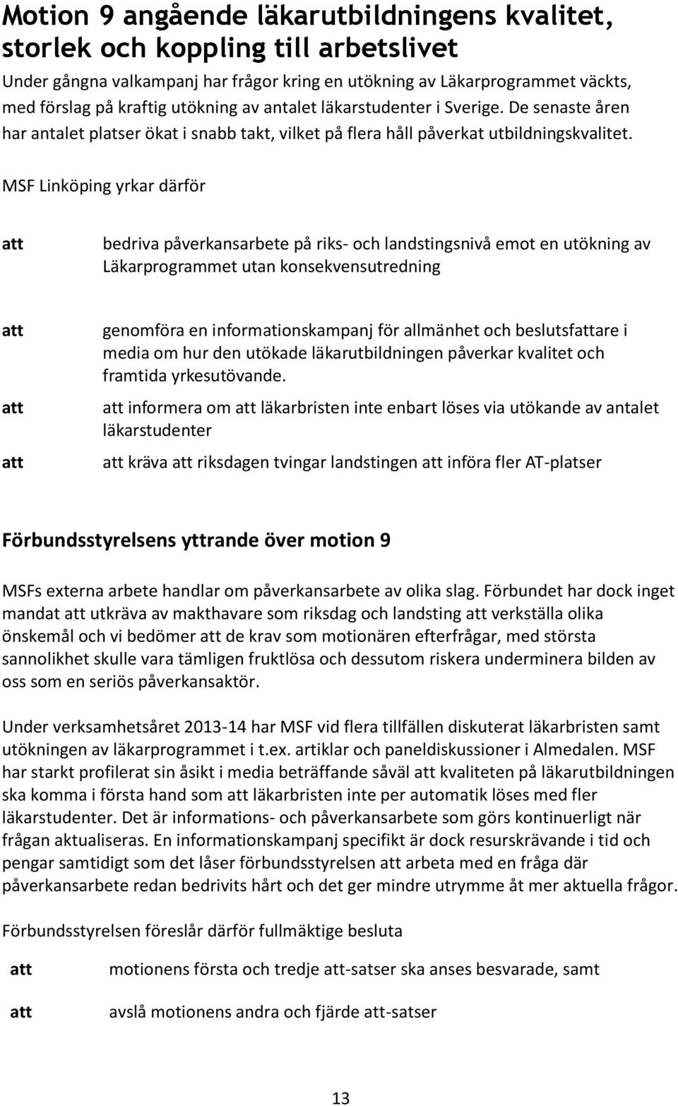 MSF Linköping yrkar därför bedriva påverkansarbete på riks- och landstingsnivå emot en utökning av Läkarprogrammet utan konsekvensutredning genomföra en informationskampanj för allmänhet och