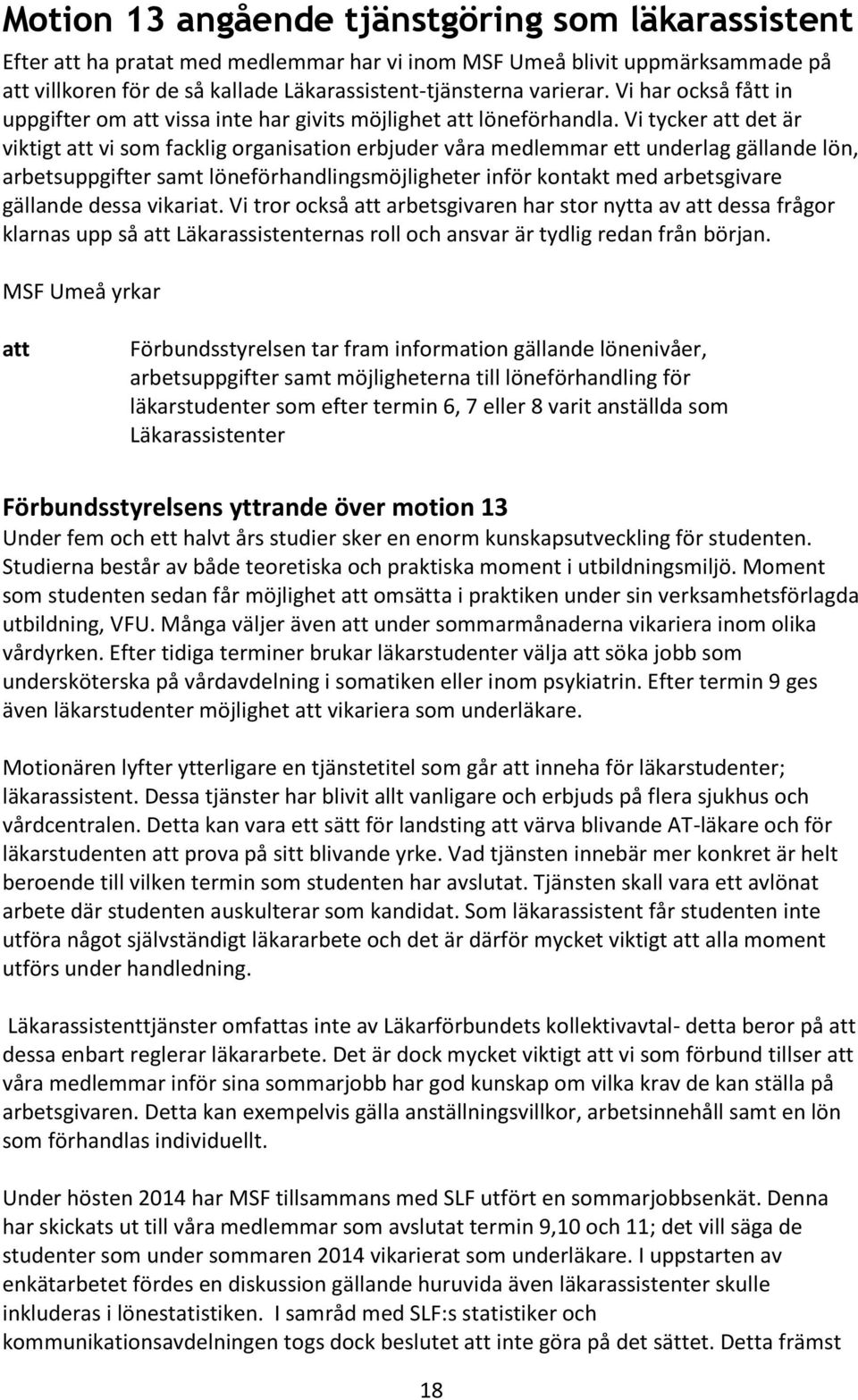 Vi tycker det är viktigt vi som facklig organisation erbjuder våra medlemmar ett underlag gällande lön, arbetsuppgifter samt löneförhandlingsmöjligheter inför kontakt med arbetsgivare gällande dessa