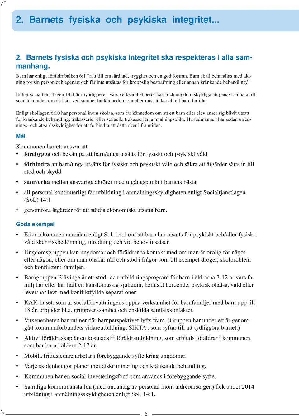 Barn skall behandlas med aktning för sin person och egenart och får inte utsättas för kroppslig bestraffning eller annan kränkande behandling.