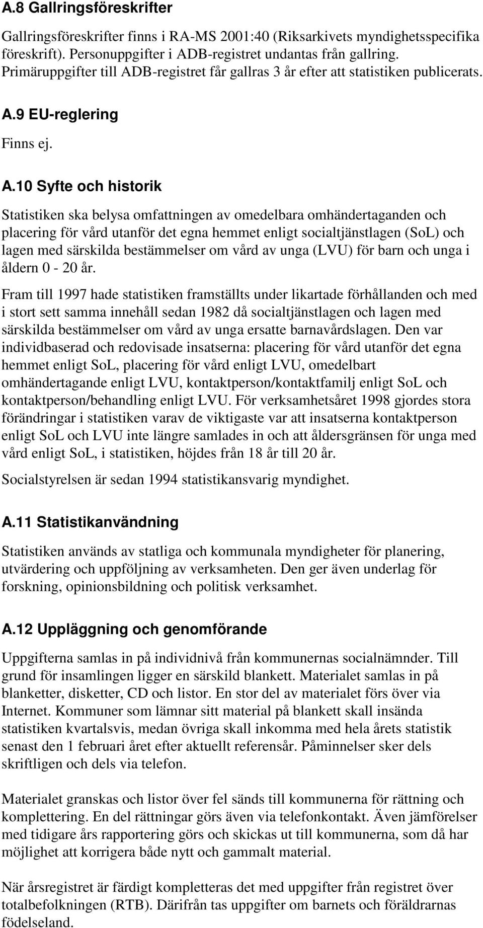 B-registret får gallras 3 år efter att statistiken publicerats. A.