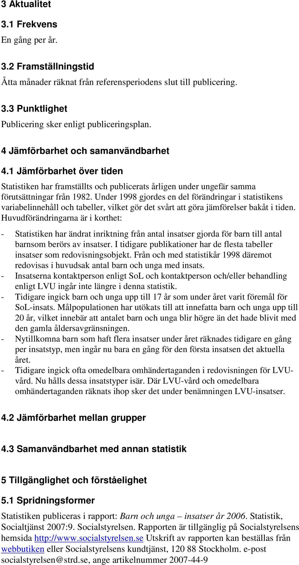 Under 1998 gjordes en del förändringar i statistikens variabelinnehåll och tabeller, vilket gör det svårt att göra jämförelser bakåt i tiden.