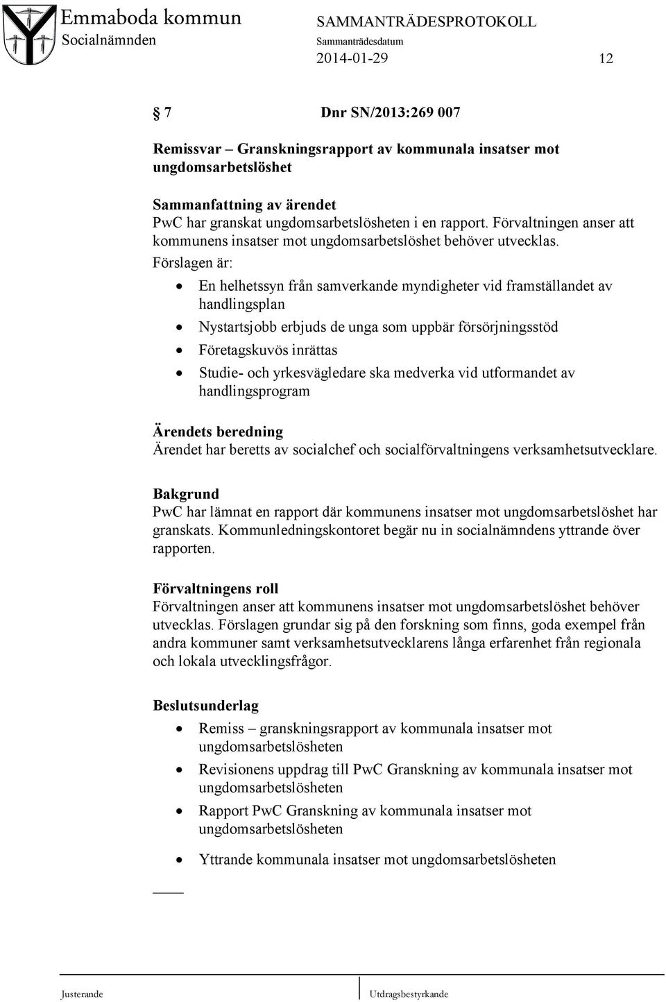 Förslagen är: En helhetssyn från samverkande myndigheter vid framställandet av handlingsplan Nystartsjobb erbjuds de unga som uppbär försörjningsstöd Företagskuvös inrättas Studie- och yrkesvägledare