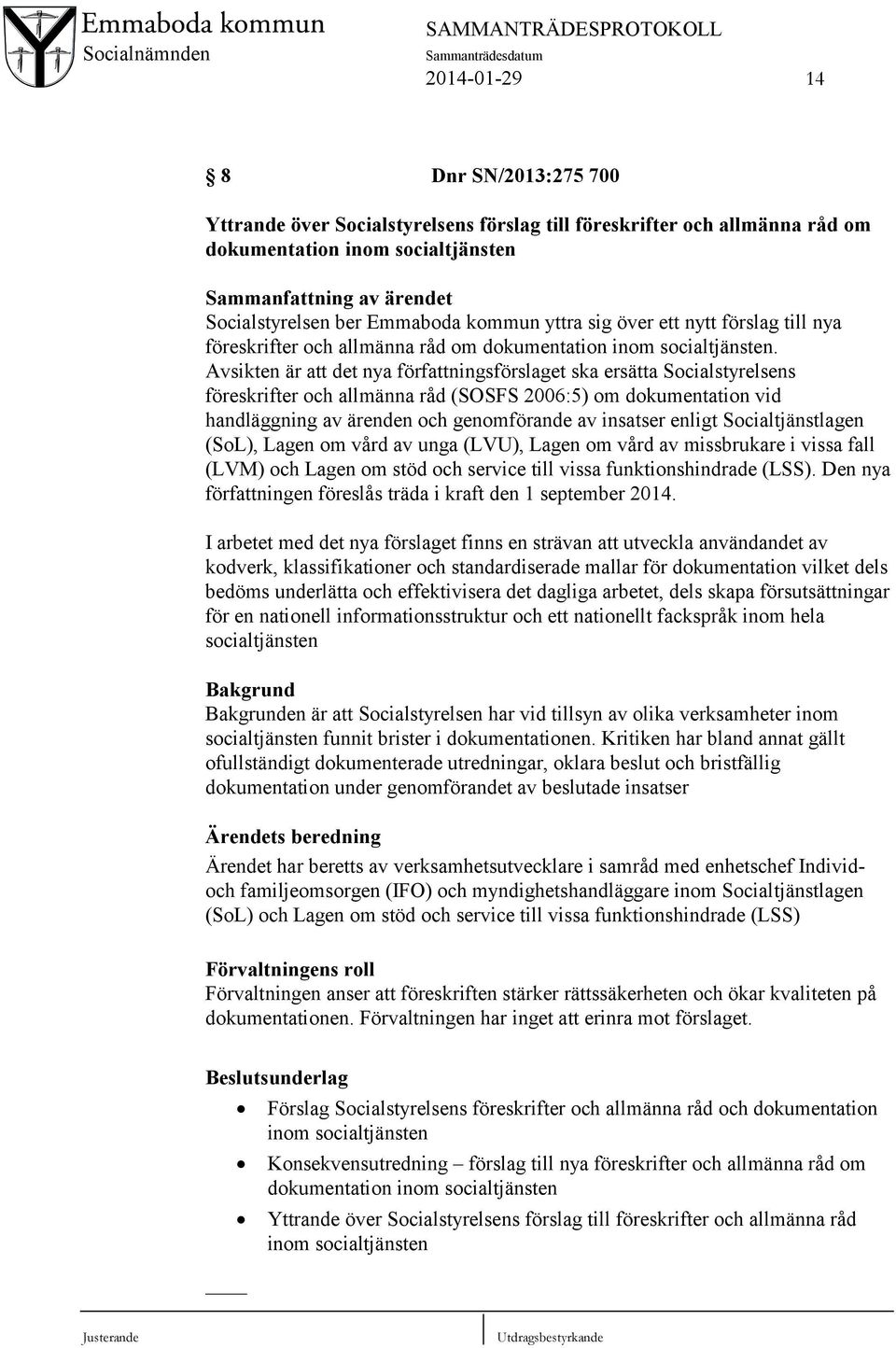 Avsikten är att det nya författningsförslaget ska ersätta Socialstyrelsens föreskrifter och allmänna råd (SOSFS 2006:5) om dokumentation vid handläggning av ärenden och genomförande av insatser