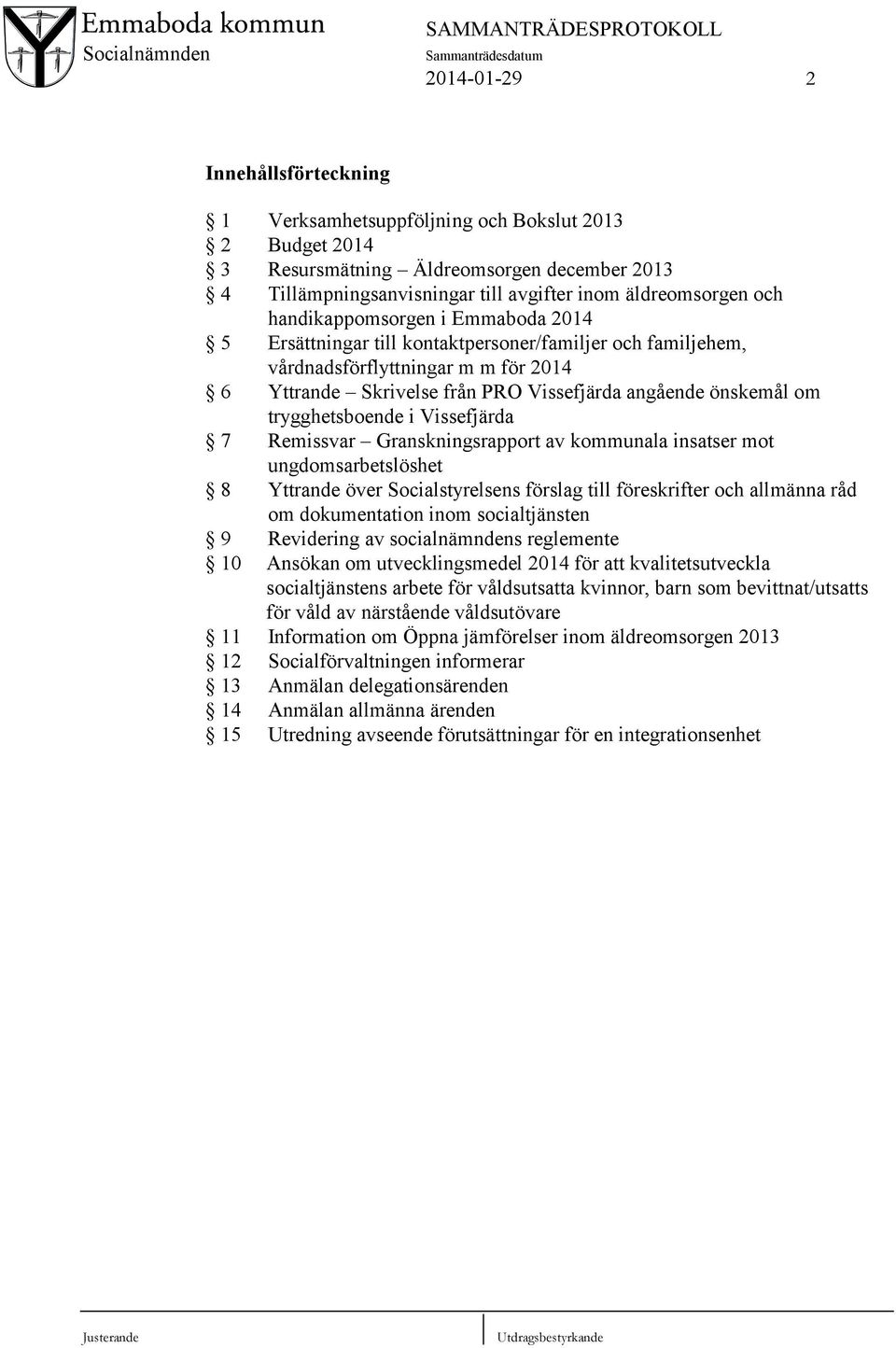 trygghetsboende i Vissefjärda 7 Remissvar Granskningsrapport av kommunala insatser mot ungdomsarbetslöshet 8 Yttrande över Socialstyrelsens förslag till föreskrifter och allmänna råd om dokumentation