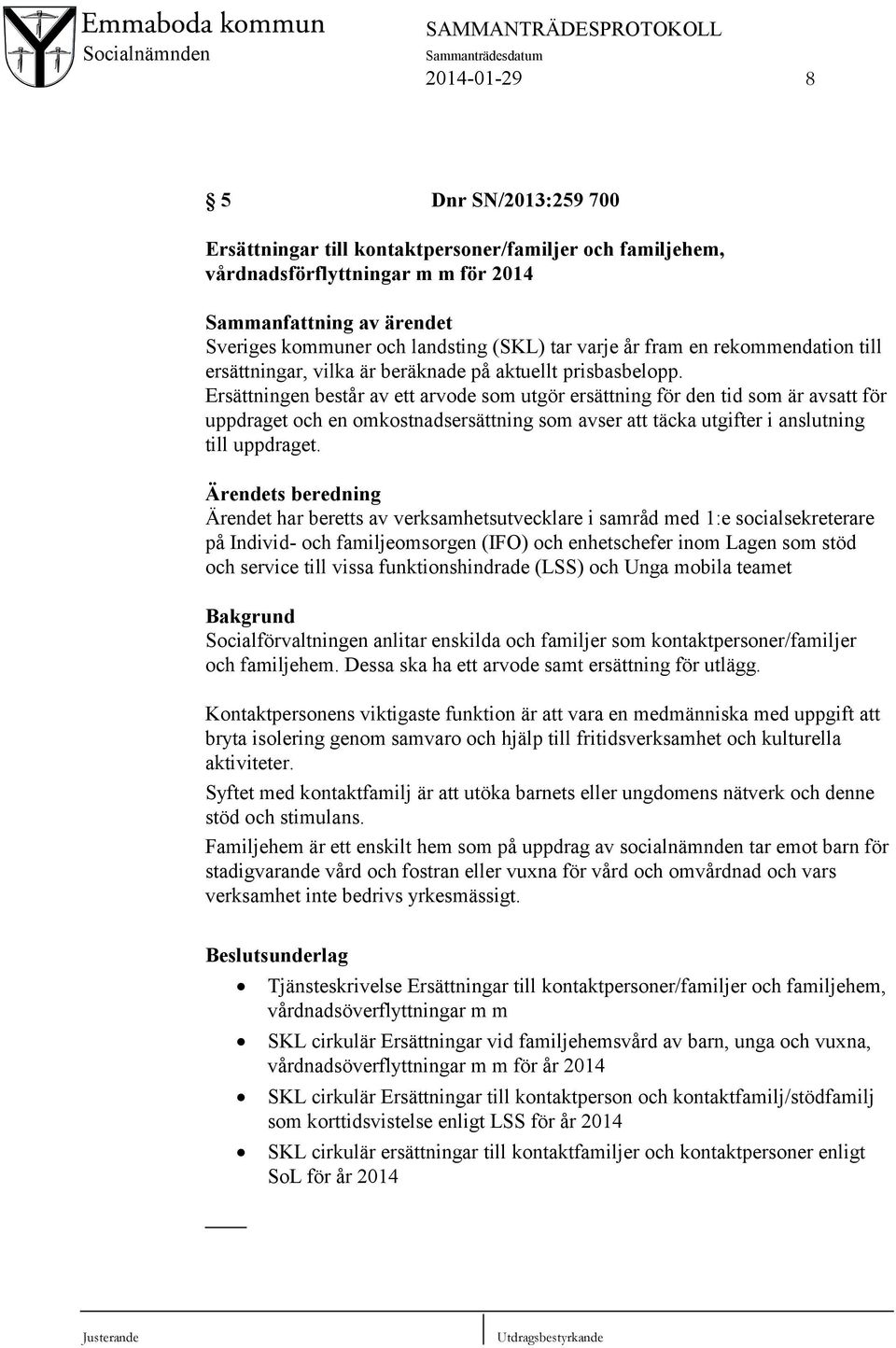 Ersättningen består av ett arvode som utgör ersättning för den tid som är avsatt för uppdraget och en omkostnadsersättning som avser att täcka utgifter i anslutning till uppdraget.