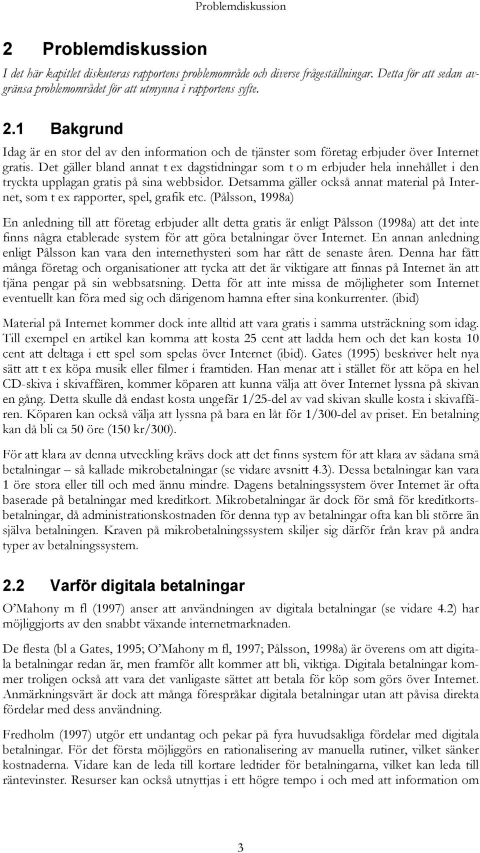 Det gäller bland annat t ex dagstidningar som t o m erbjuder hela innehållet i den tryckta upplagan gratis på sina webbsidor.