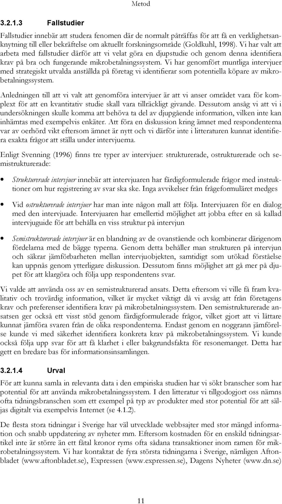 Vi har genomfört muntliga intervjuer med strategiskt utvalda anställda på företag vi identifierar som potentiella köpare av mikrobetalningssystem.