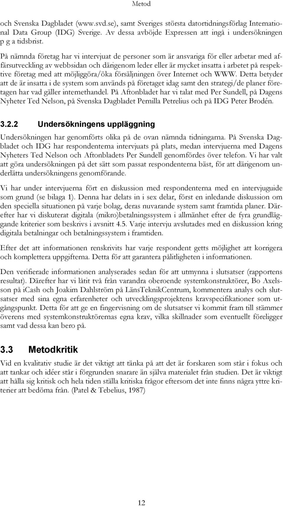 att möjliggöra/öka försäljningen över Internet och WWW. Detta betyder att de är insatta i de system som används på företaget idag samt den strategi/de planer företagen har vad gäller internethandel.