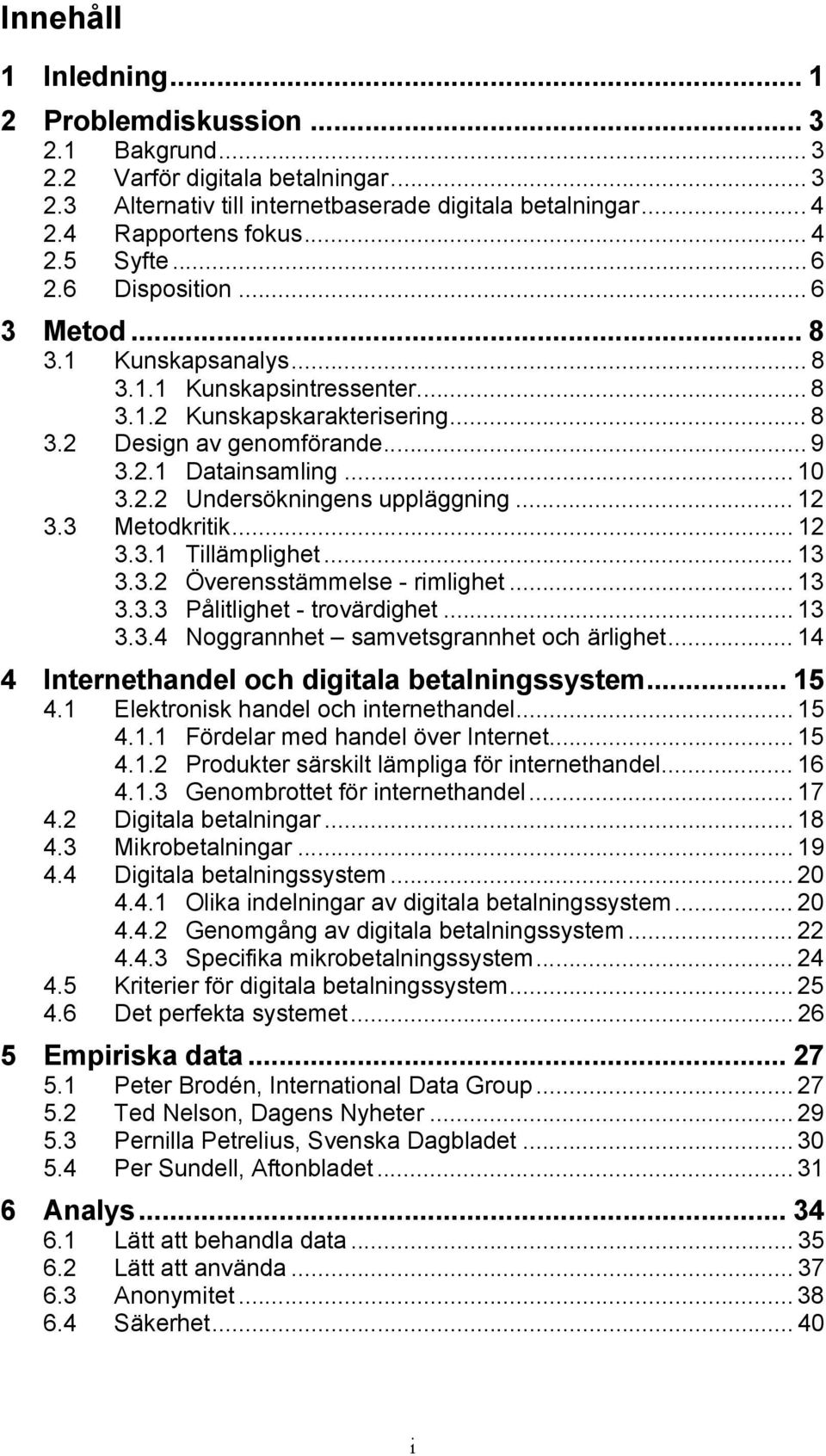 .. 12 3.3 Metodkritik... 12 3.3.1 Tillämplighet... 13 3.3.2 Överensstämmelse - rimlighet... 13 3.3.3 Pålitlighet - trovärdighet... 13 3.3.4 Noggrannhet samvetsgrannhet och ärlighet.