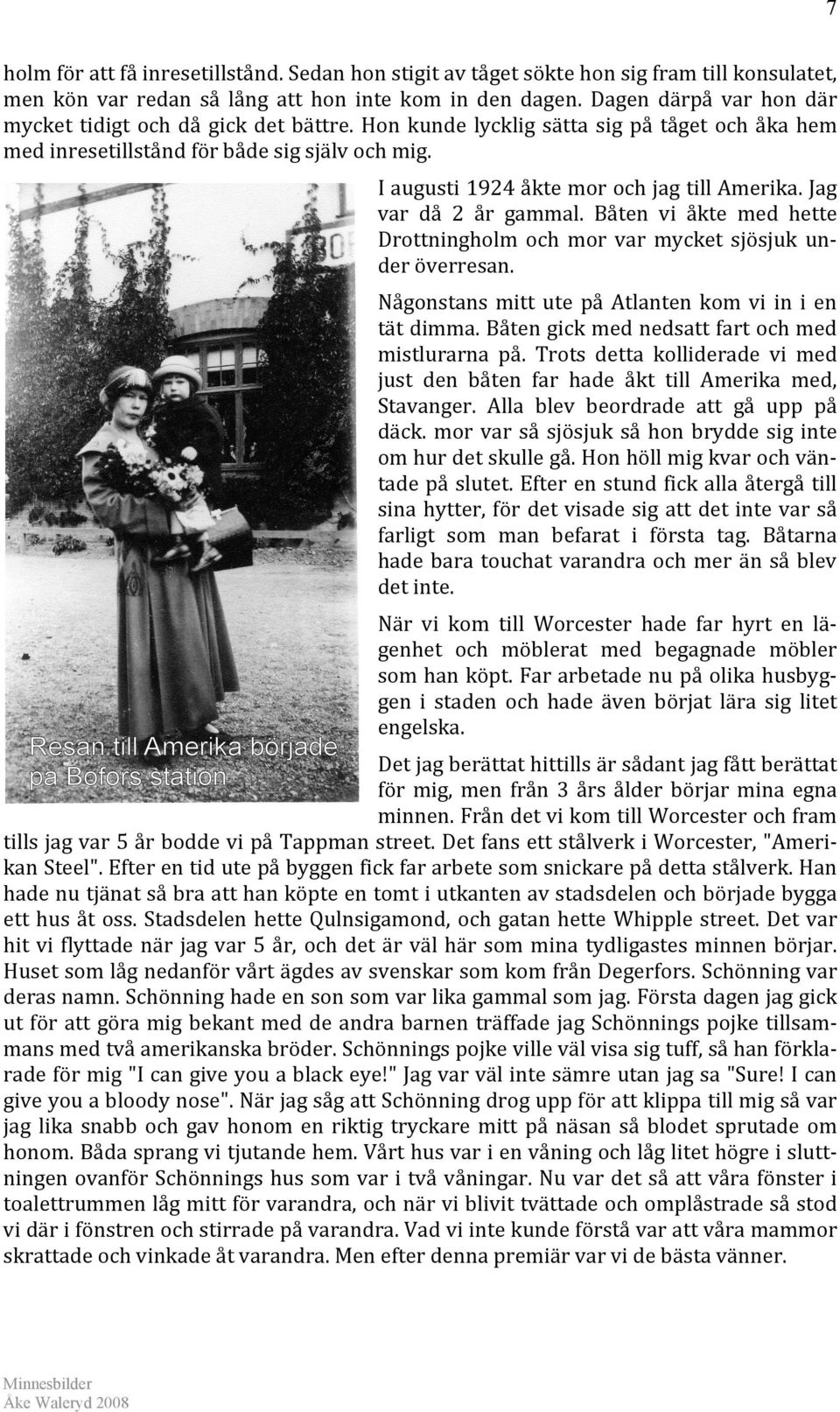 I augusti 1924 åkte mor och jag till Amerika. Jag var då 2 år gammal. Båten vi åkte med hette Drottningholm och mor var mycket sjösjuk under överresan.