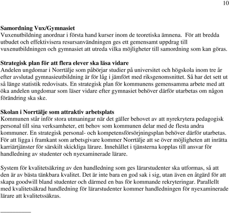 Strategisk plan för att flera elever ska läsa vidare Andelen ungdomar i Norrtälje som påbörjar studier på universitet och högskola inom tre år efter avslutad gymnasieutbildning är för låg i jämfört