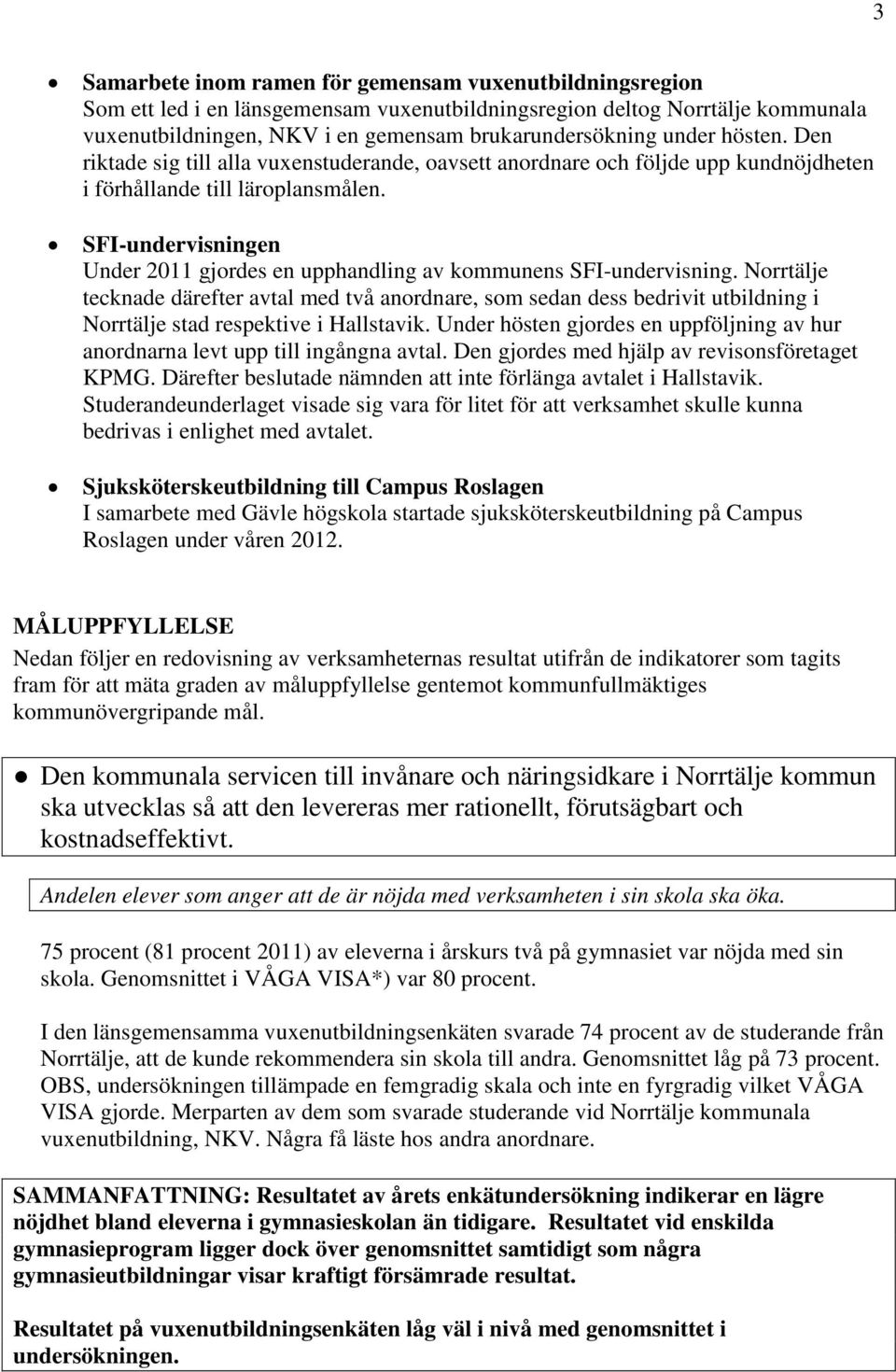 SFI-undervisningen Under 2011 gjordes en upphandling av kommunens SFI-undervisning.