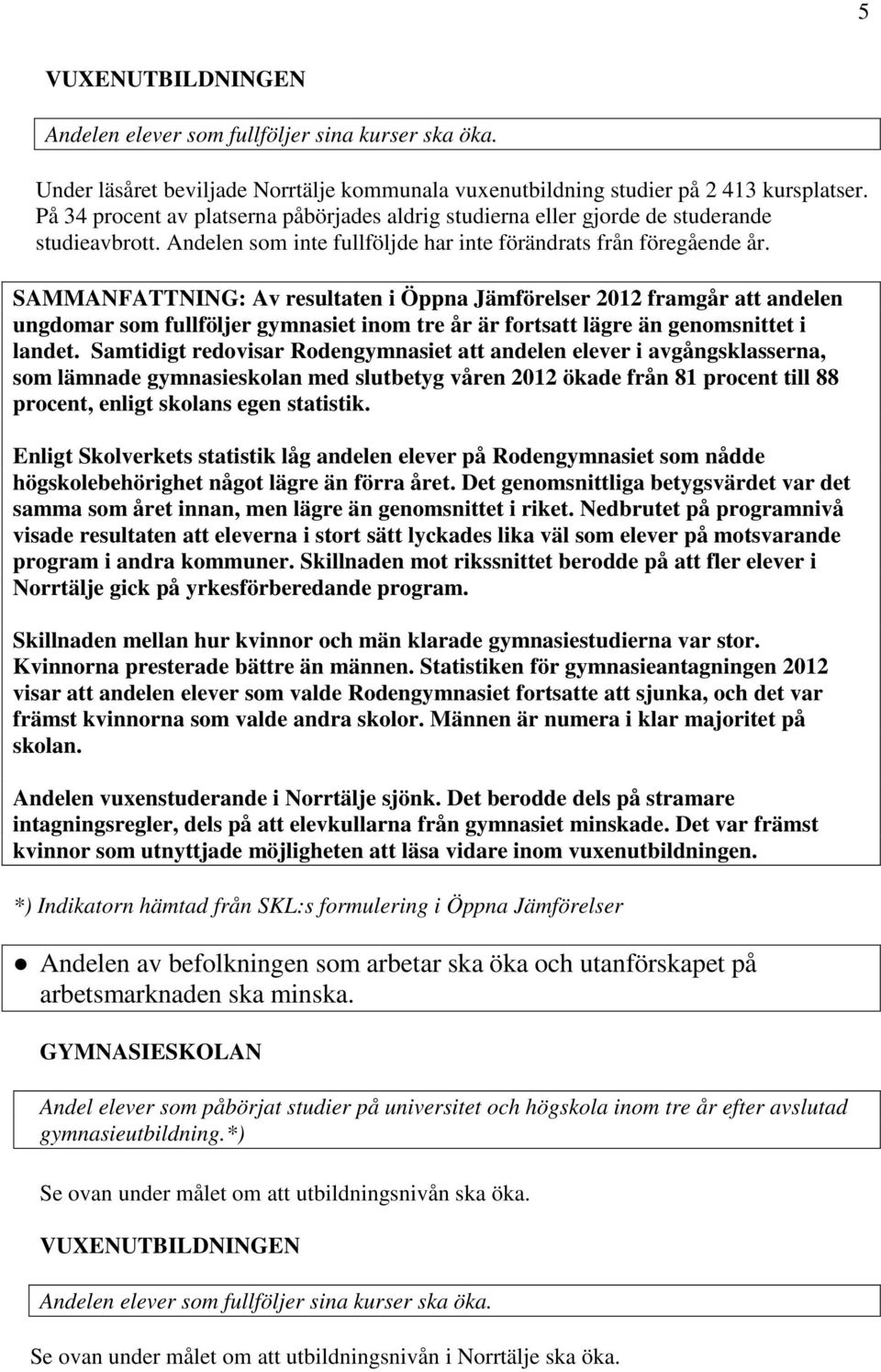 SAMMANFATTNING: Av resultaten i Öppna Jämförelser 2012 framgår att andelen ungdomar som fullföljer gymnasiet inom tre år är fortsatt lägre än genomsnittet i landet.