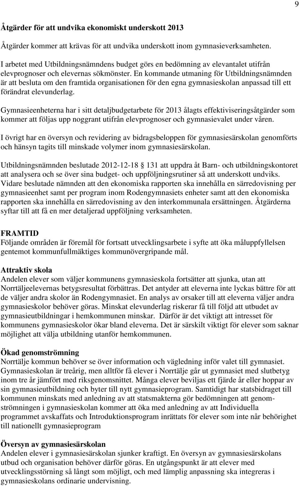 En kommande utmaning för Utbildningsnämnden är att besluta om den framtida organisationen för den egna gymnasieskolan anpassad till ett förändrat elevunderlag.