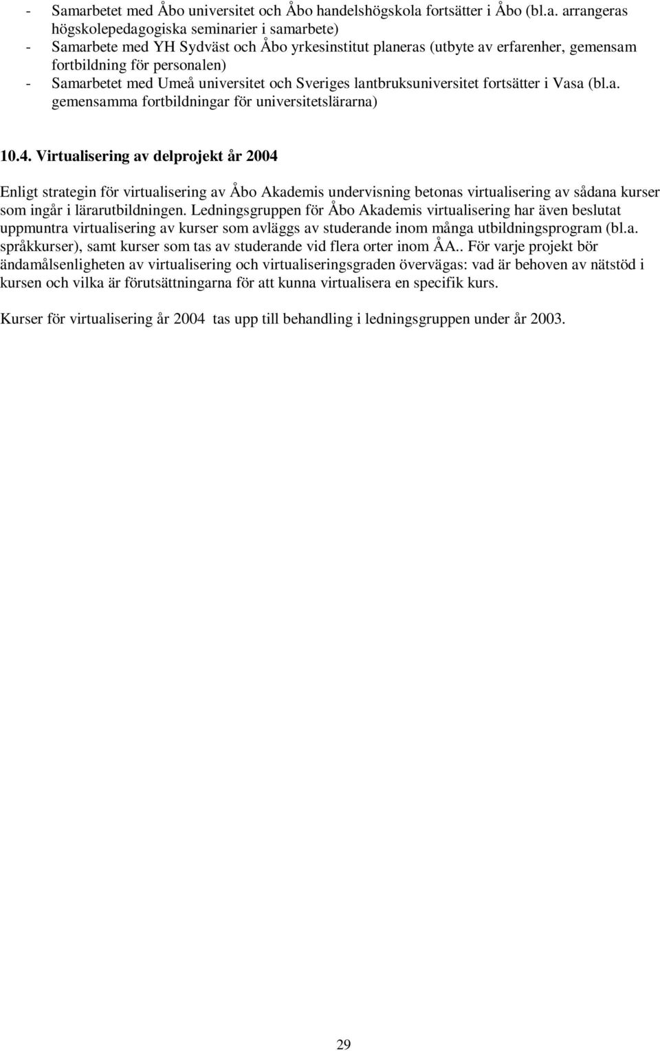 4. Virtualisering av delprojekt år 2004 Enligt strategin för virtualisering av Åbo Akademis undervisning betonas virtualisering av sådana kurser som ingår i lärarutbildningen.