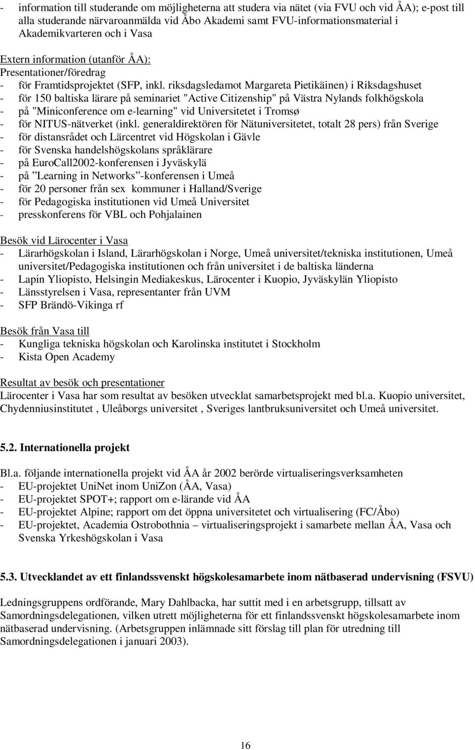 riksdagsledamot Margareta Pietikäinen) i Riksdagshuset - för 150 baltiska lärare på seminariet "Active Citizenship" på Västra Nylands folkhögskola - på "Miniconference om e-learning" vid