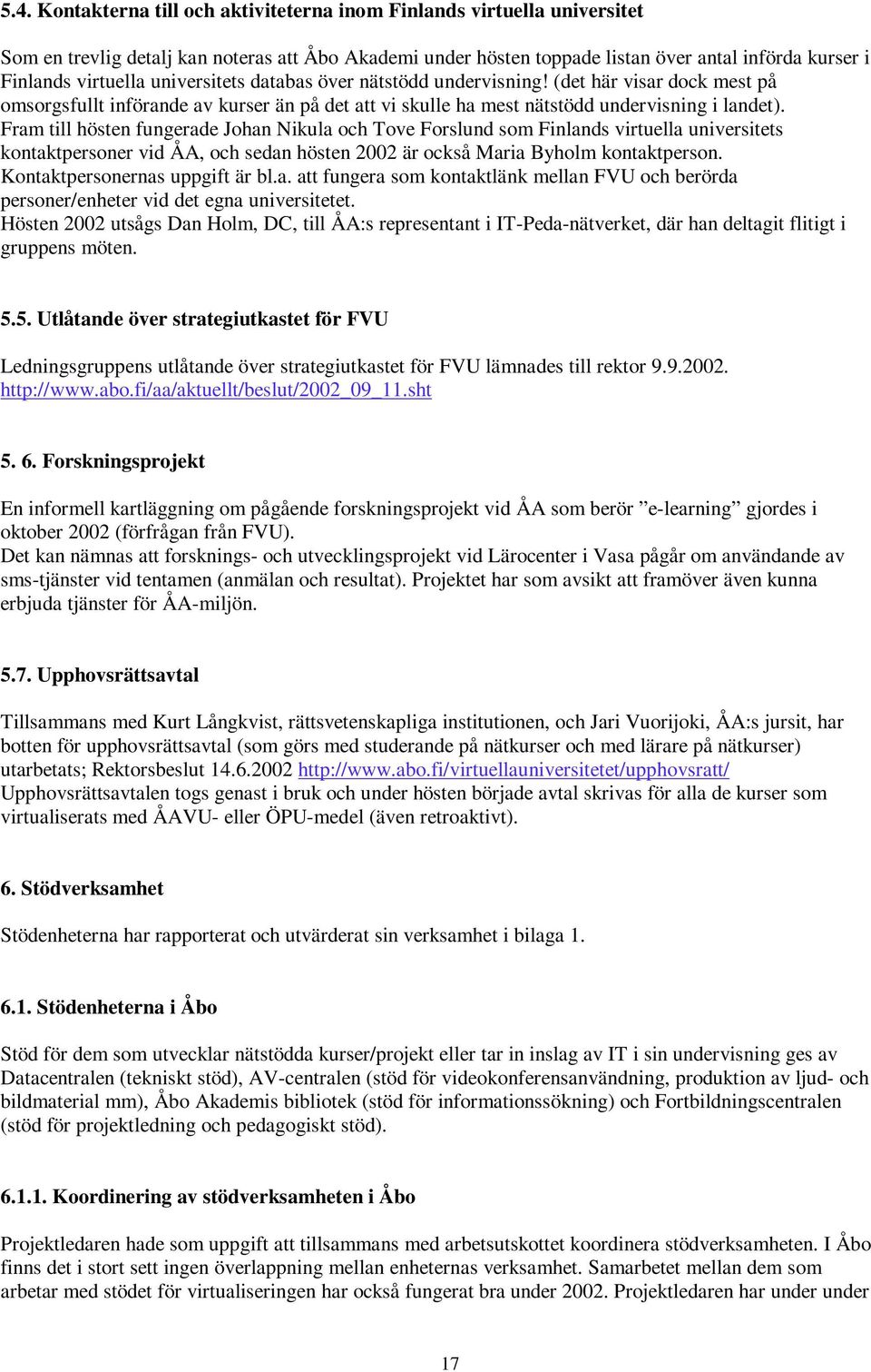 Fram till hösten fungerade Johan Nikula och Tove Forslund som Finlands virtuella universitets kontaktpersoner vid ÅA, och sedan hösten 2002 är också Maria Byholm kontaktperson.