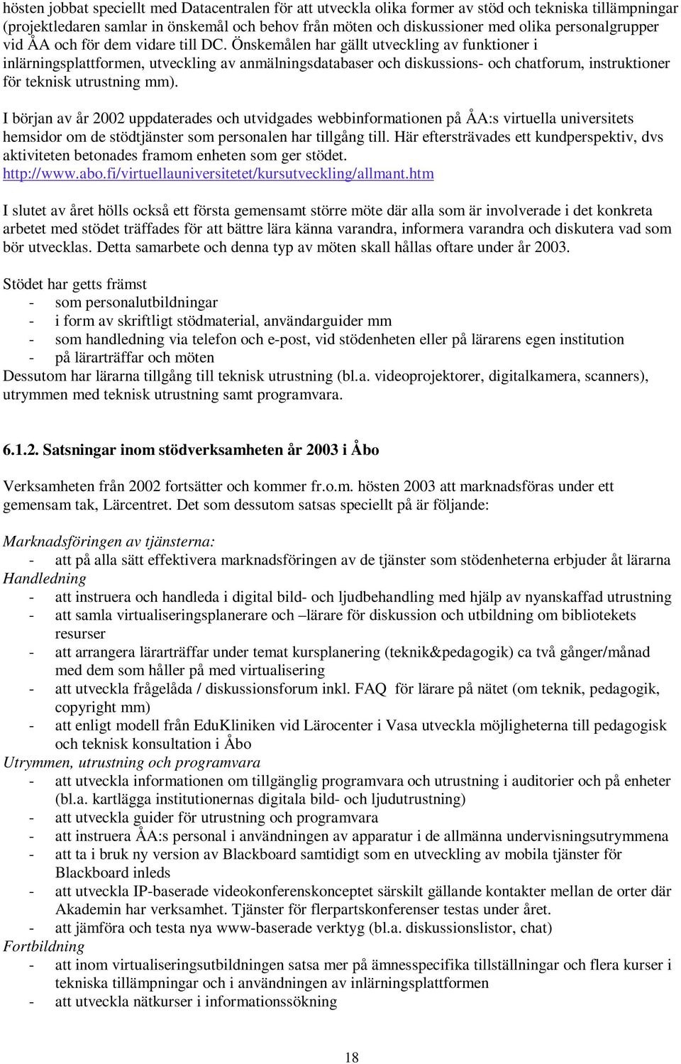 Önskemålen har gällt utveckling av funktioner i inlärningsplattformen, utveckling av anmälningsdatabaser och diskussions- och chatforum, instruktioner för teknisk utrustning mm).