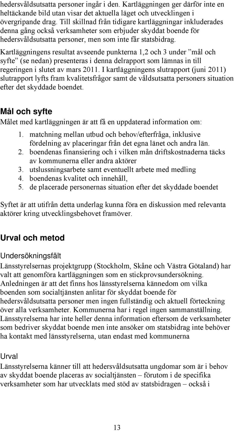 Kartläggningens resultat avseende punkterna 1,2 och 3 under mål och syfte (se nedan) presenteras i denna delrapport som lämnas in till regeringen i slutet av mars 2011.