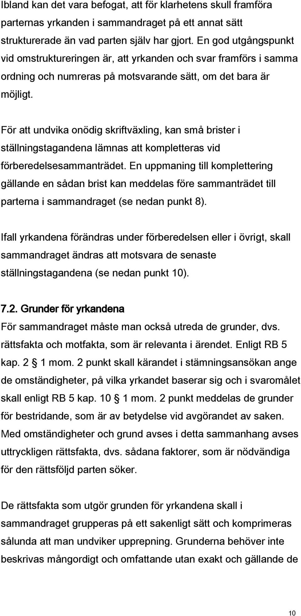 För att undvika onödig skriftväxling, kan små brister i ställningstagandena lämnas att kompletteras vid förberedelsesammanträdet.