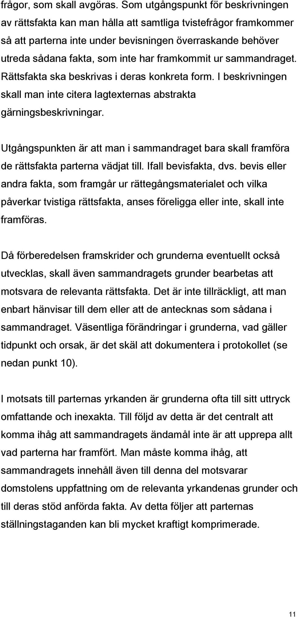 framkommit ur sammandraget. Rättsfakta ska beskrivas i deras konkreta form. I beskrivningen skall man inte citera lagtexternas abstrakta gärningsbeskrivningar.