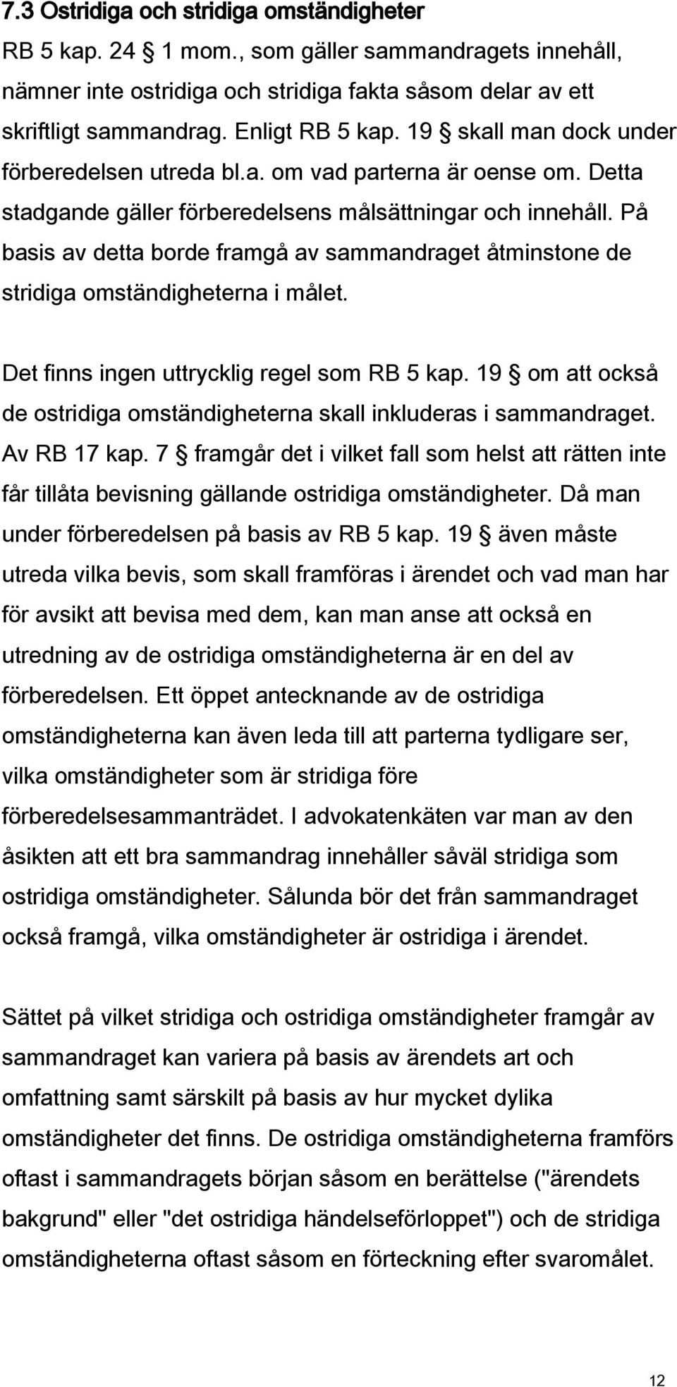 På basis av detta borde framgå av sammandraget åtminstone de stridiga omständigheterna i målet. Det finns ingen uttrycklig regel som RB 5 kap.