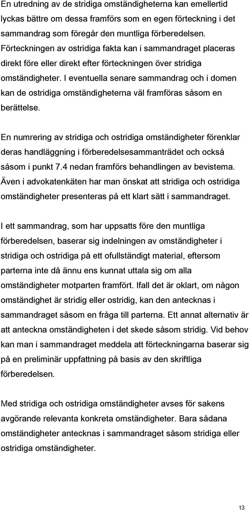 I eventuella senare sammandrag och i domen kan de ostridiga omständigheterna väl framföras såsom en berättelse.